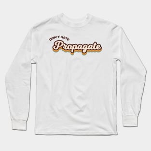 Don't Hate Propagate Long Sleeve T-Shirt